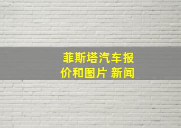 菲斯塔汽车报价和图片 新闻